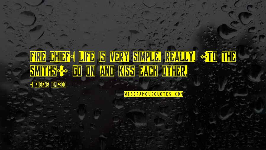 Ionesco Quotes By Eugene Ionesco: FIRE CHIEF: Life is very simple, really. [To