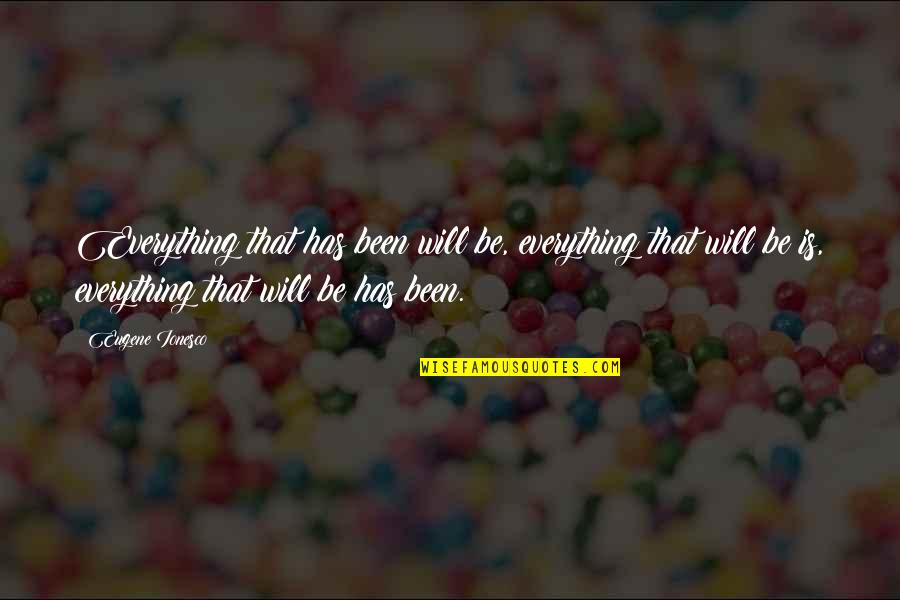 Ionesco Quotes By Eugene Ionesco: Everything that has been will be, everything that