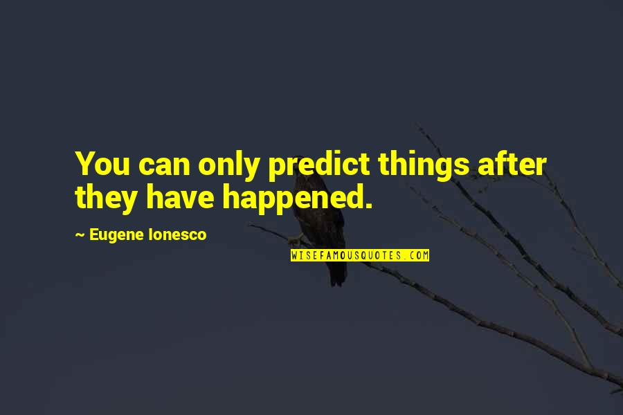 Ionesco Quotes By Eugene Ionesco: You can only predict things after they have