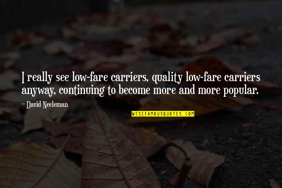 Ionesconian Quotes By David Neeleman: I really see low-fare carriers, quality low-fare carriers Ionesconian Quotes By David Neeleman: I really see low-fare carriers, quality low-fare carriers