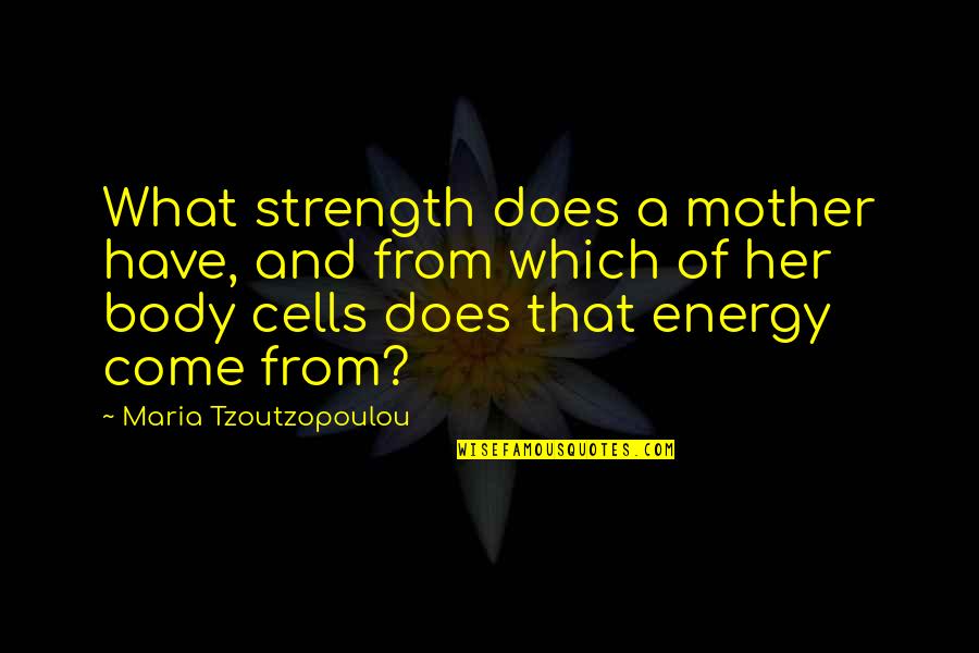 Ionesconian Quotes By Maria Tzoutzopoulou: What strength does a mother have, and from Ionesconian Quotes By Maria Tzoutzopoulou: What strength does a mother have, and from