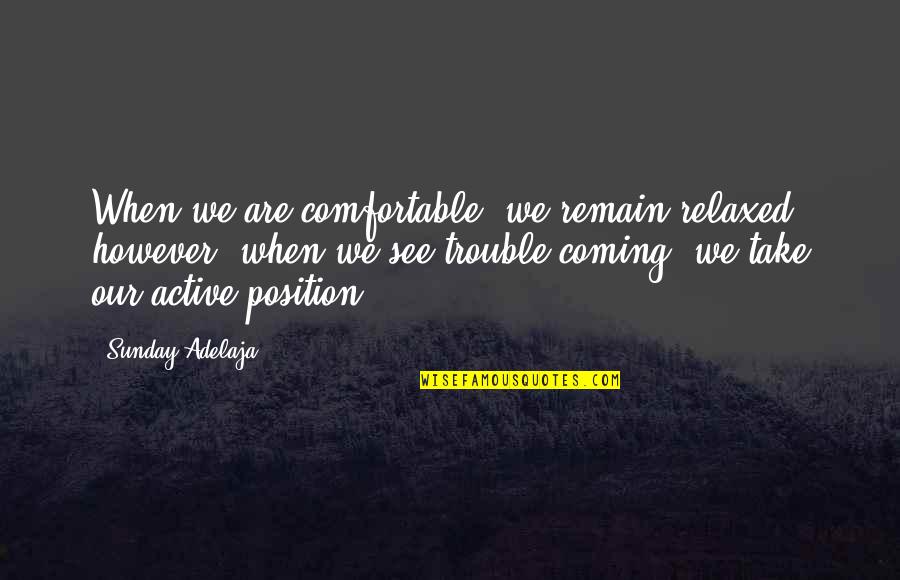 Ionesconian Quotes By Sunday Adelaja: When we are comfortable, we remain relaxed, however, Ionesconian Quotes By Sunday Adelaja: When we are comfortable, we remain relaxed, however,