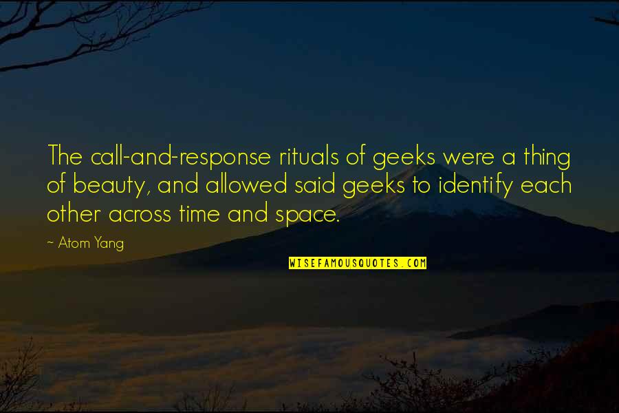 Ionescu Injury Quotes By Atom Yang: The call-and-response rituals of geeks were a thing Ionescu Injury Quotes By Atom Yang: The call-and-response rituals of geeks were a thing