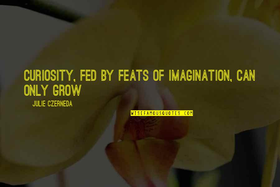 Ionian Princess Quotes By Julie Czerneda: Curiosity, fed by feats of imagination, can only Ionian Princess Quotes By Julie Czerneda: Curiosity, fed by feats of imagination, can only