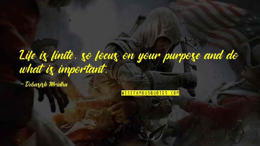 Ionikus Quotes By Debasish Mridha: Life is finite, so focus on your purpose Ionikus Quotes By Debasish Mridha: Life is finite, so focus on your purpose