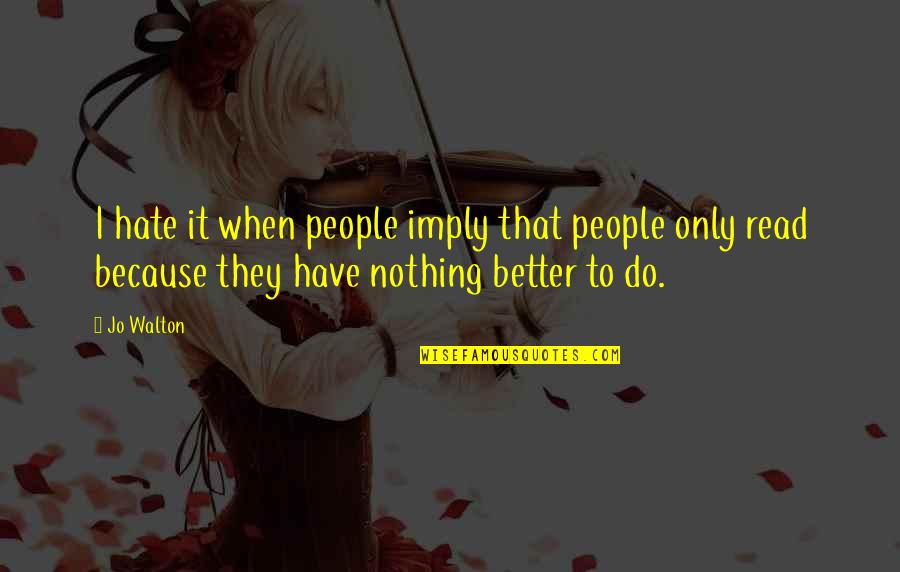 Ionikus Quotes By Jo Walton: I hate it when people imply that people Ionikus Quotes By Jo Walton: I hate it when people imply that people