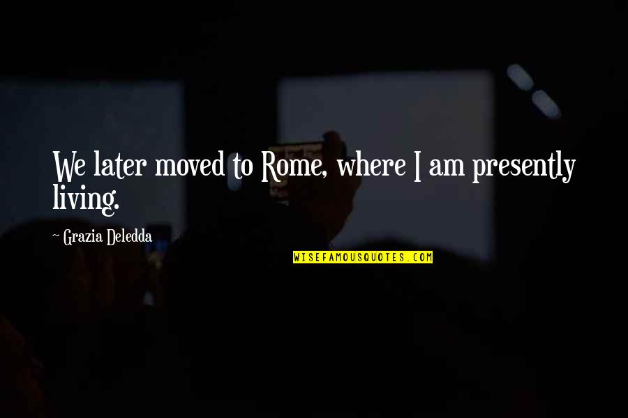 Ionised Quotes By Grazia Deledda: We later moved to Rome, where I am