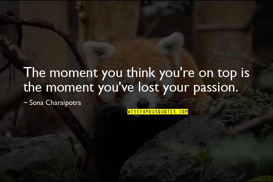 Ionizar Significado Quotes By Sona Charaipotra: The moment you think you're on top is