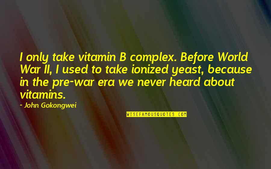 Ionized Quotes By John Gokongwei: I only take vitamin B complex. Before World