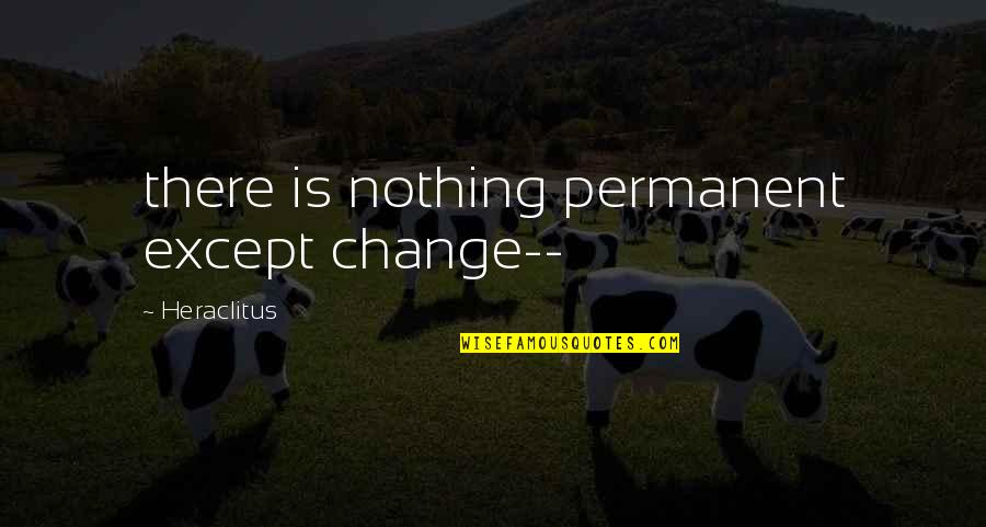 Ionosphere Altitude Quotes By Heraclitus: there is nothing permanent except change-- Ionosphere Altitude Quotes By Heraclitus: there is nothing permanent except change--