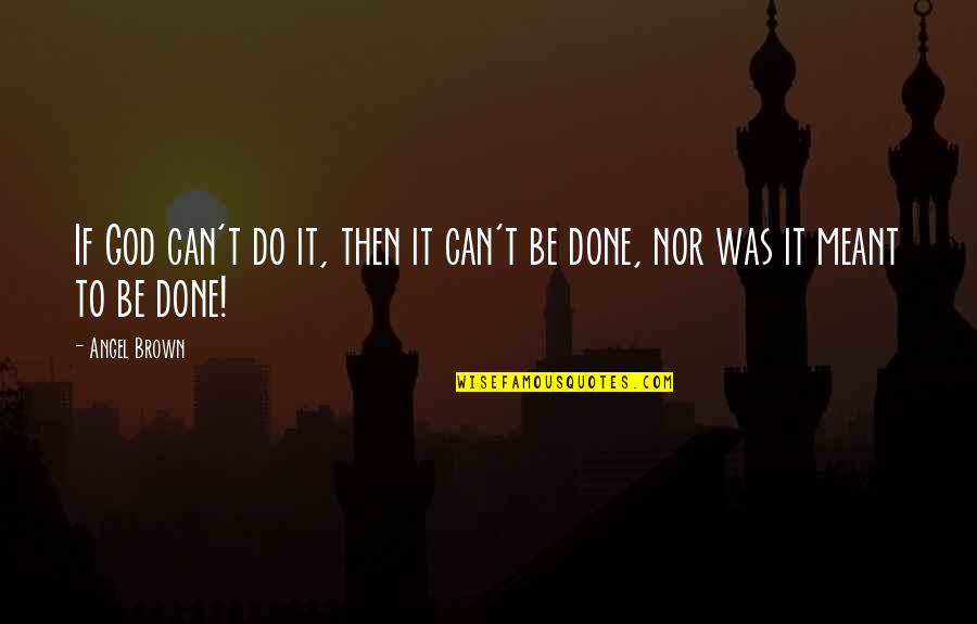 Ionosphere Location Quotes By Angel Brown: If God can't do it, then it can't