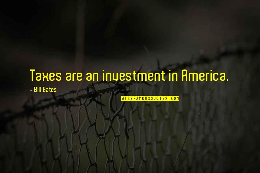 Ionova Life Quotes By Bill Gates: Taxes are an investment in America. Ionova Life Quotes By Bill Gates: Taxes are an investment in America.