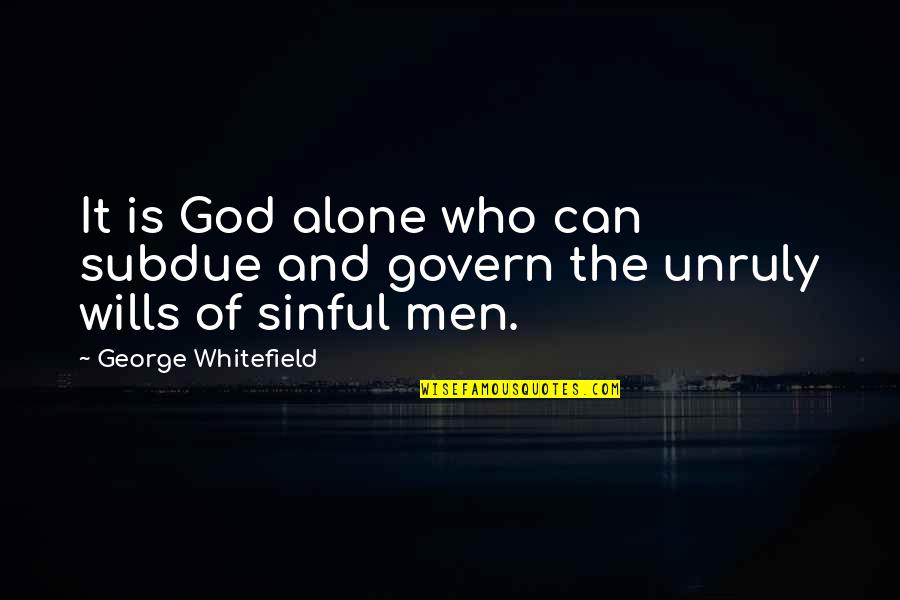 Ions Quotes By George Whitefield: It is God alone who can subdue and