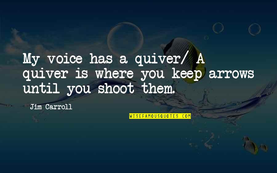 Ions Quotes By Jim Carroll: My voice has a quiver/ A quiver is