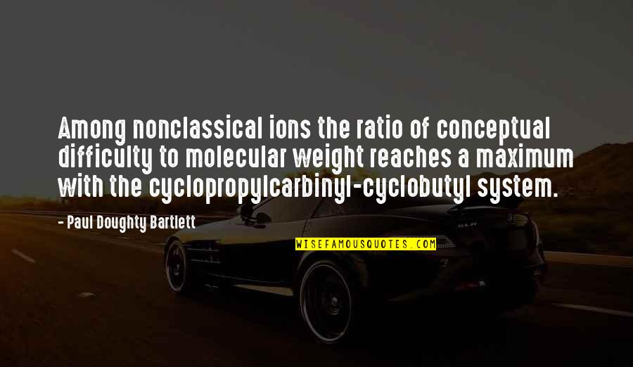 Ions Quotes By Paul Doughty Bartlett: Among nonclassical ions the ratio of conceptual difficulty