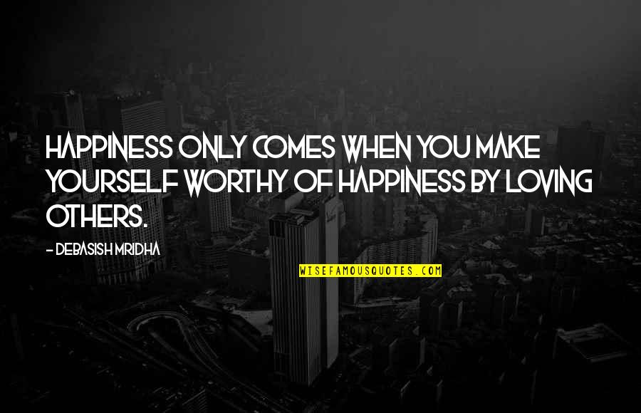 Ior Quotes By Debasish Mridha: Happiness only comes when you make yourself worthy
