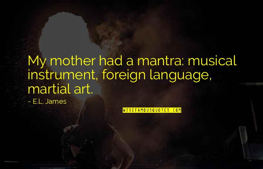 Ior Quotes By E.L. James: My mother had a mantra: musical instrument, foreign