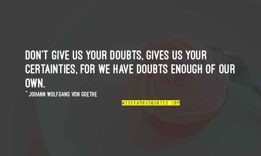 Iordanidou Mina Quotes By Johann Wolfgang Von Goethe: Don't give us your doubts, gives us your