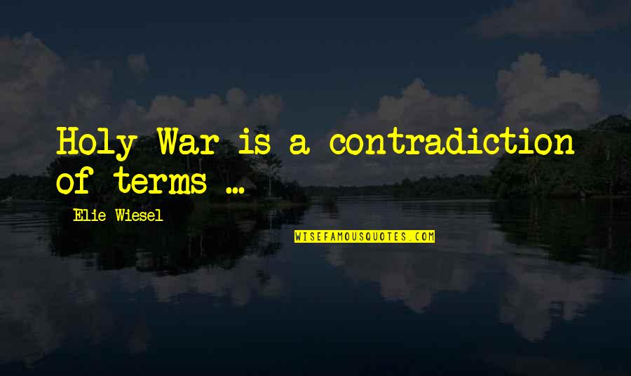 Iordanis Dedaqalaqi Quotes By Elie Wiesel: Holy War is a contradiction of terms ...