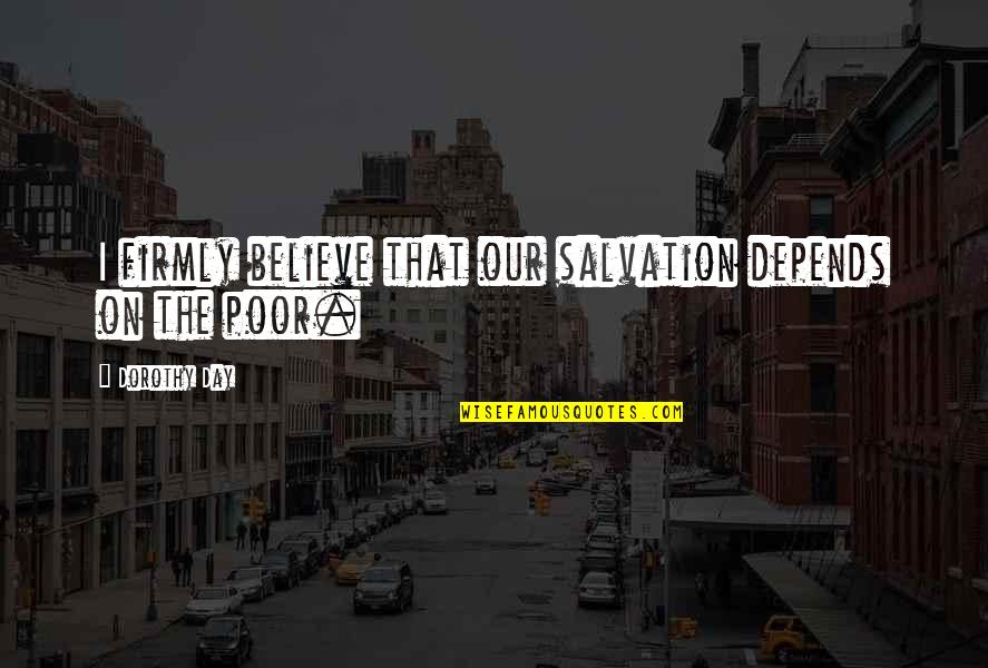 Iordanis Kerenidis Quotes By Dorothy Day: I firmly believe that our salvation depends on Iordanis Kerenidis Quotes By Dorothy Day: I firmly believe that our salvation depends on