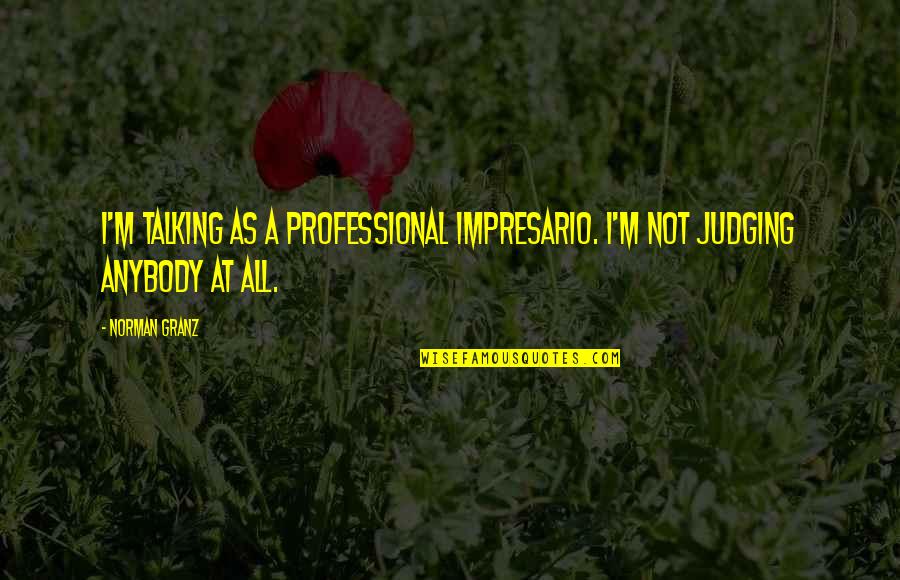 Iordanis Kerenidis Quotes By Norman Granz: I'm talking as a professional impresario. I'm not