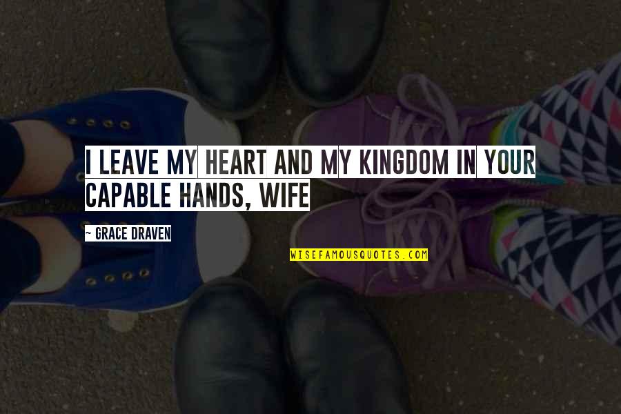 Iordanou Nicosia Quotes By Grace Draven: I leave my heart and my kingdom in Iordanou Nicosia Quotes By Grace Draven: I leave my heart and my kingdom in