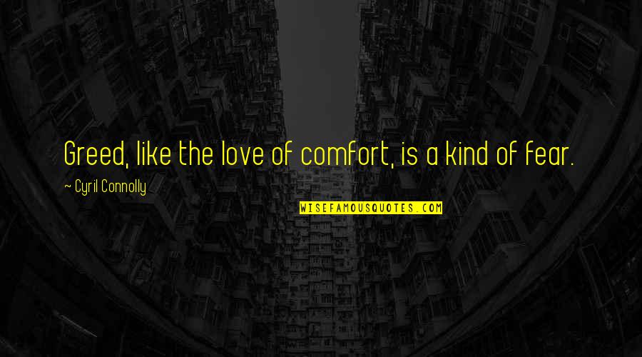 Iorek Quotes By Cyril Connolly: Greed, like the love of comfort, is a