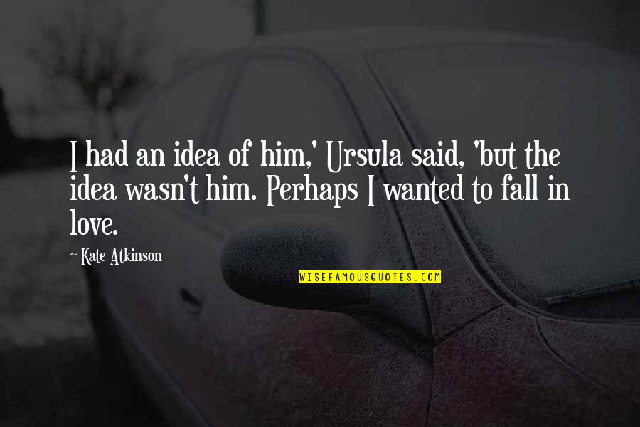 Ioreks Borzoi Quotes By Kate Atkinson: I had an idea of him,' Ursula said, Ioreks Borzoi Quotes By Kate Atkinson: I had an idea of him,' Ursula said,