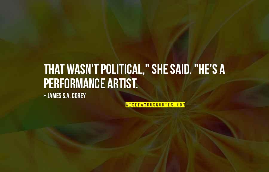 Iorga Only Fans Quotes By James S.A. Corey: That wasn't political," she said. "He's a performance Iorga Only Fans Quotes By James S.A. Corey: That wasn't political," she said. "He's a performance