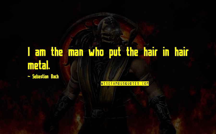 Iorga Quotes By Sebastian Bach: I am the man who put the hair