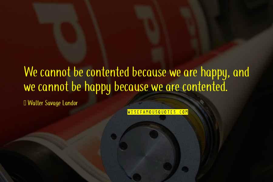 Iorga Tik Quotes By Walter Savage Landor: We cannot be contented because we are happy,