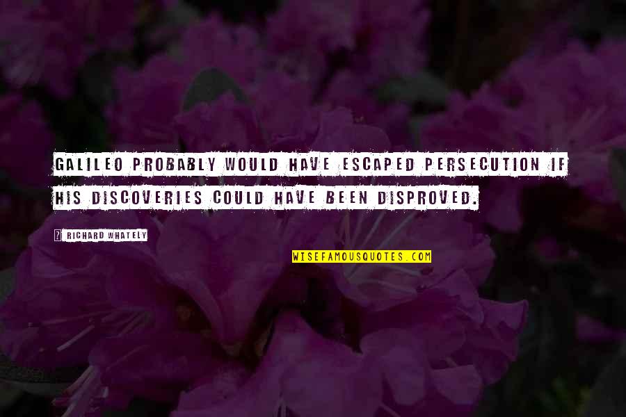 Iorgu Quotes By Richard Whately: Galileo probably would have escaped persecution if his Iorgu Quotes By Richard Whately: Galileo probably would have escaped persecution if his