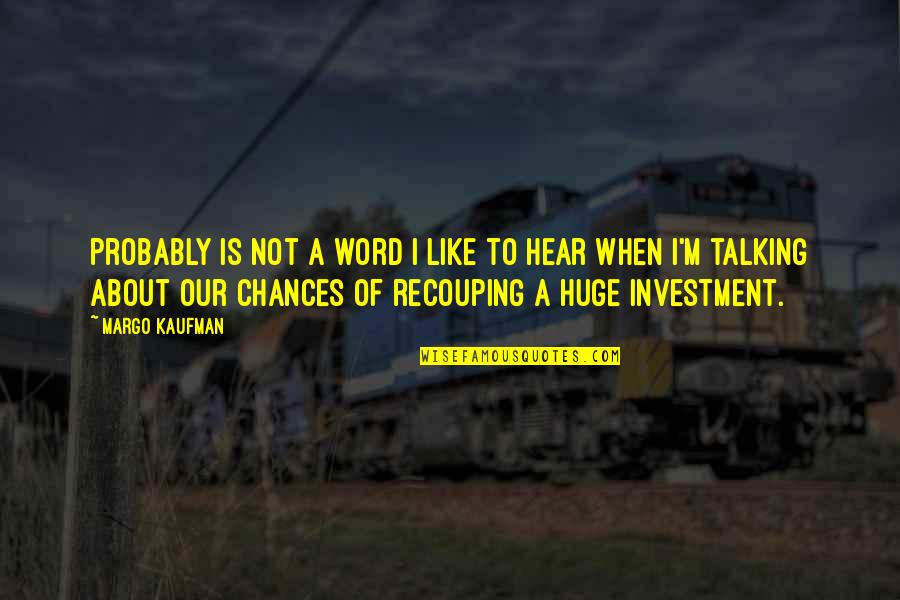 Iorio Construction Quotes By Margo Kaufman: Probably is not a word I like to