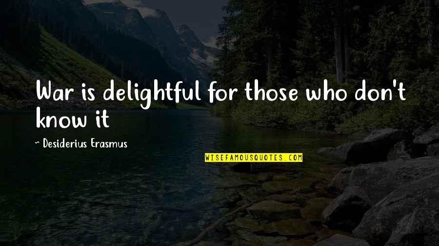 Iorwerth Drwyndwn Quotes By Desiderius Erasmus: War is delightful for those who don't know Iorwerth Drwyndwn Quotes By Desiderius Erasmus: War is delightful for those who don't know