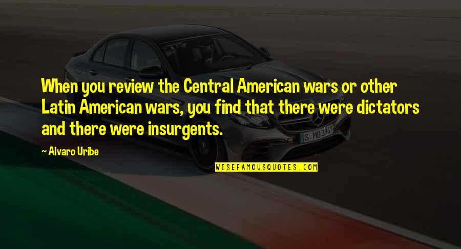 Iorwerth Warriors Quotes By Alvaro Uribe: When you review the Central American wars or