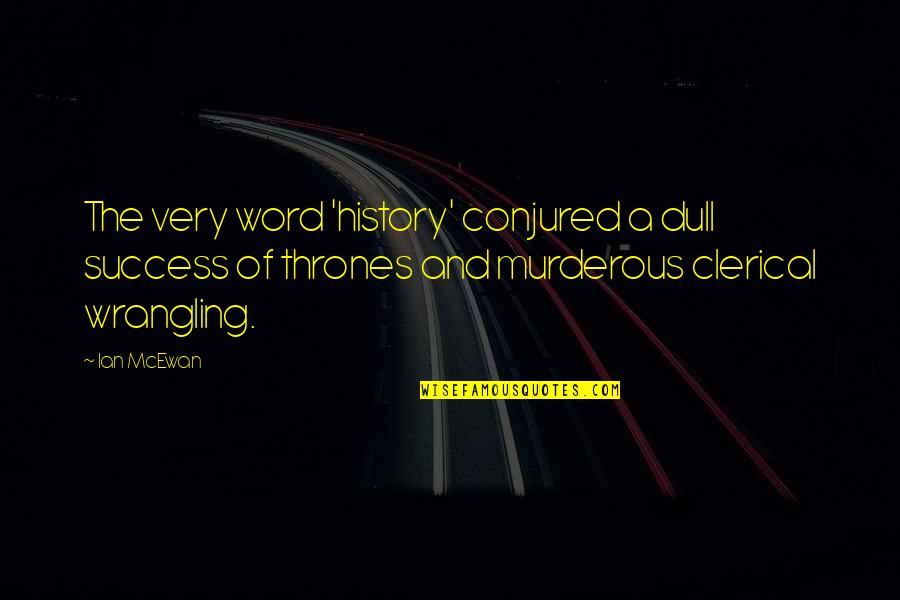 Ios Developer Quotes By Ian McEwan: The very word 'history' conjured a dull success Ios Developer Quotes By Ian McEwan: The very word 'history' conjured a dull success