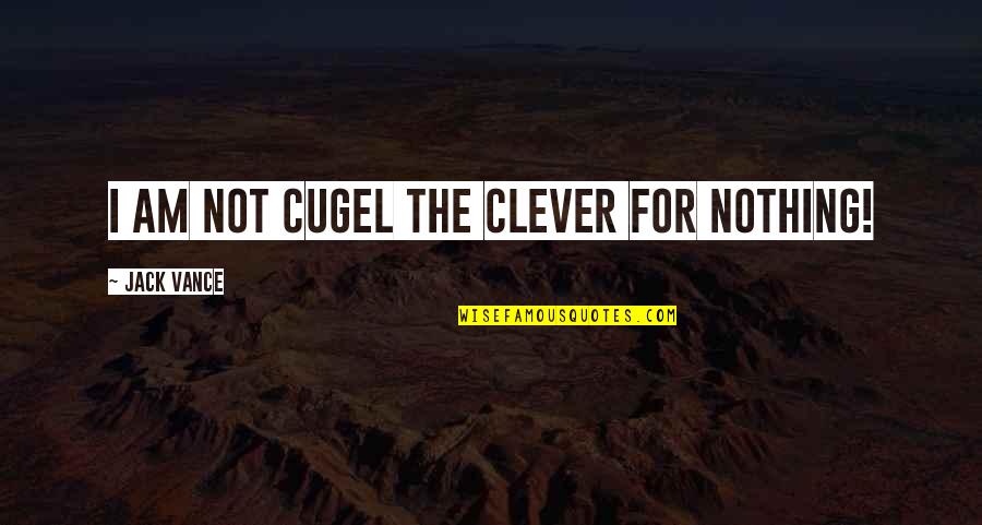 Ios Quotes By Jack Vance: I am not Cugel the Clever for nothing!