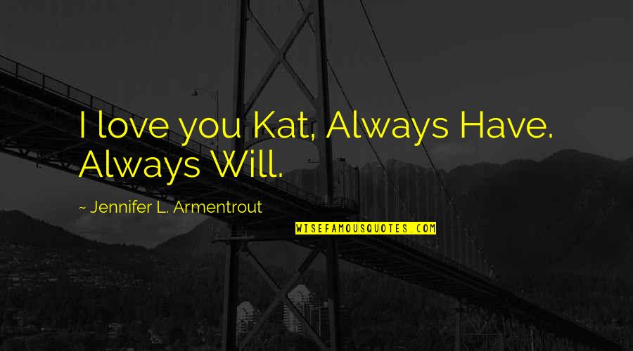 Ioseb Stalin Quotes By Jennifer L. Armentrout: I love you Kat, Always Have. Always Will. Ioseb Stalin Quotes By Jennifer L. Armentrout: I love you Kat, Always Have. Always Will.