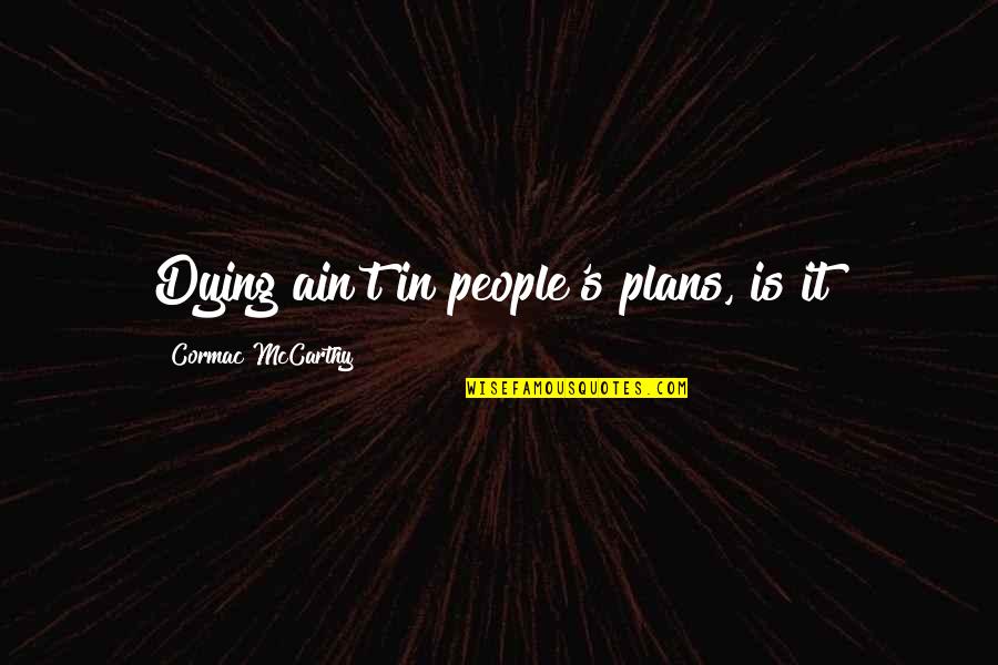 Iosis Quotes By Cormac McCarthy: Dying ain't in people's plans, is it?