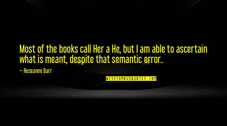 Iossifov Quotes By Roseanne Barr: Most of the books call Her a He, Iossifov Quotes By Roseanne Barr: Most of the books call Her a He,