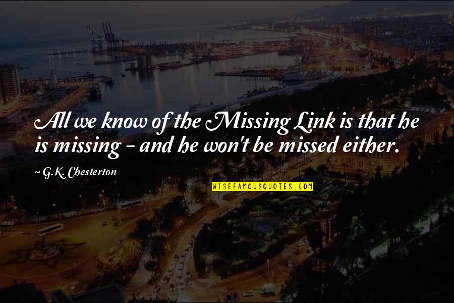 Iot Quotes By G.K. Chesterton: All we know of the Missing Link is