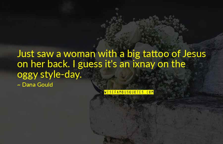 Iovance Quotes By Dana Gould: Just saw a woman with a big tattoo Iovance Quotes By Dana Gould: Just saw a woman with a big tattoo