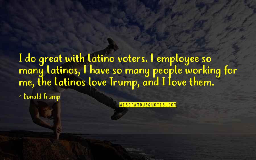 Iove Quotes By Donald Trump: I do great with Latino voters. I employee