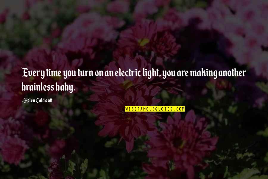 Iove Quotes By Helen Caldicott: Every time you turn on an electric light,