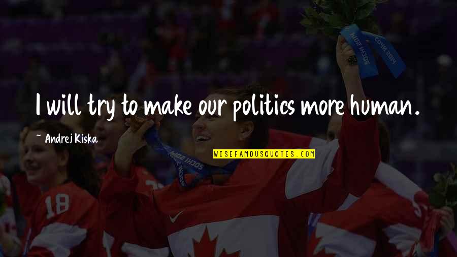 Iovinelli Quotes By Andrej Kiska: I will try to make our politics more Iovinelli Quotes By Andrej Kiska: I will try to make our politics more