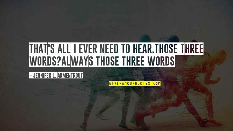 Iovinelli Quotes By Jennifer L. Armentrout: That's all I ever need to hear.Those three Iovinelli Quotes By Jennifer L. Armentrout: That's all I ever need to hear.Those three