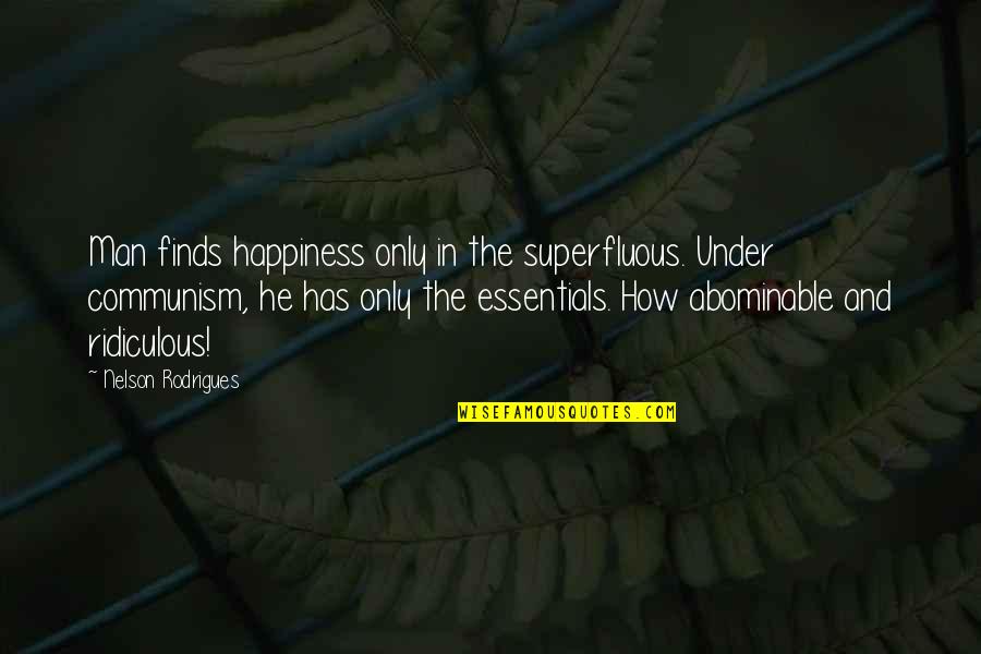 Iovinelli Quotes By Nelson Rodrigues: Man finds happiness only in the superfluous. Under Iovinelli Quotes By Nelson Rodrigues: Man finds happiness only in the superfluous. Under