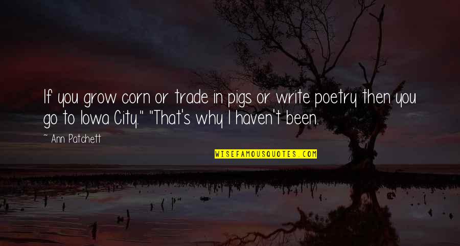 Iowa City Quotes By Ann Patchett: If you grow corn or trade in pigs