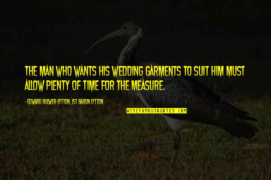 Iowans For Life Quotes By Edward Bulwer-Lytton, 1st Baron Lytton: The man who wants his wedding garments to Iowans For Life Quotes By Edward Bulwer-Lytton, 1st Baron Lytton: The man who wants his wedding garments to