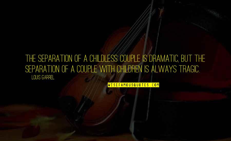 Iowans For Life Quotes By Louis Garrel: The separation of a childless couple is dramatic, Iowans For Life Quotes By Louis Garrel: The separation of a childless couple is dramatic,